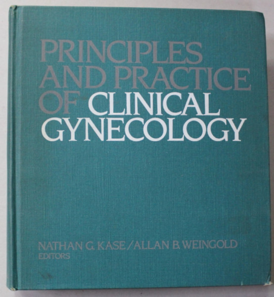 PRINCIPLES AND PRACTICE OF CLINICAL GYNECOLOGY by NATHAN G. KASE and ALAN B. WEINGOLD , 1983
