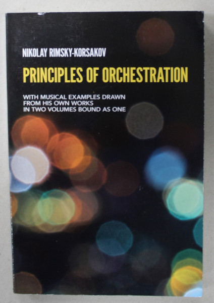 PRINCIPLES OF ORCHESTRATION , MWITH MUSICAL EXAMPLES DRAWN by NIKOLAY RIMSKY - KORSAKOV , 1922 , EDITIE ANASTATICA , RETIPARITA 2015