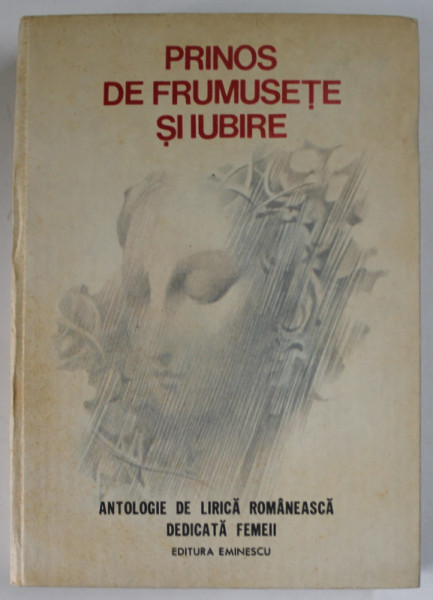 PRINOS DE FRUMUSETE SI IUBIRE, ANTOLOGIE DE LIRICA ROMANEASCA DEDICATA FEMEII de CH. T. ZAHARIA, D. VACARIU , 1989 * EDITIE CARTONATA