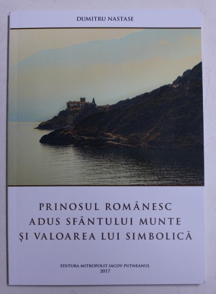 PRINOSUL ROMANESC ADUS SFANTULUI MUNTE SI VALOAREA LUI SIMBOLICA de DUMITRU NASTASE , 2017