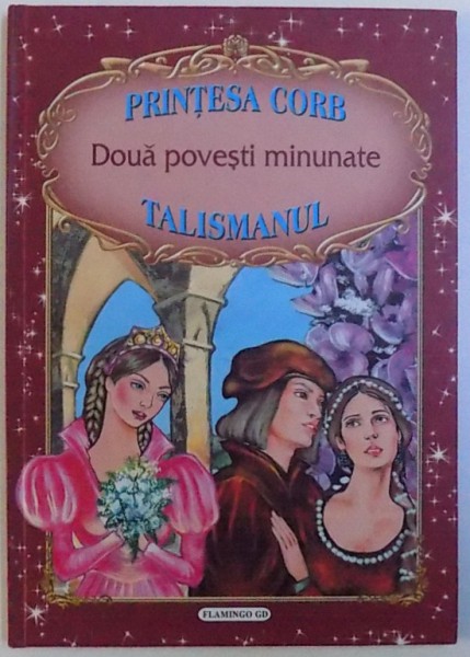 PRINTESA CORB / TALISMANUL  - DOUA POVESTI MINUNATE de FRATII GRIMM si H. C. ANDERSEN , ilustratii de INA SELTEA