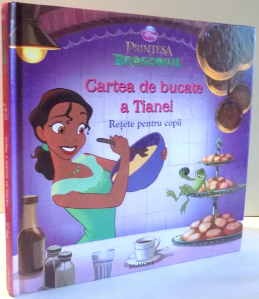 PRINTESA SI BROSCOIUL, CARTEA DE BUCATE A TIANEI, RETETE PENTRU COPII de ADRIANA BADESCU , 2011