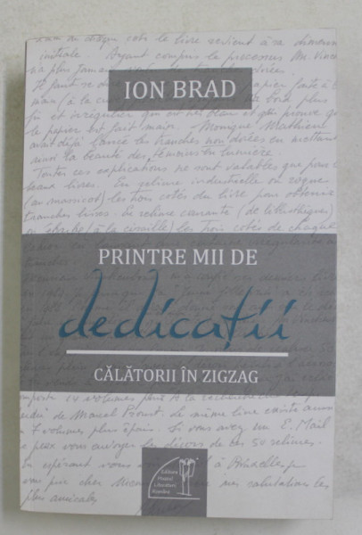 PRINTRE MII DE DEDICATII - CALATORII IN ZIGZAG de ION BRAD , 2017 , DEDICATIE *