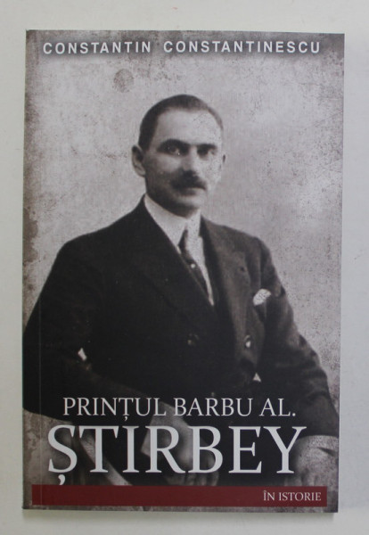 PRINTUL BARBU AL. STIRBEY IN ISTORIE de CONSTANTIN CONSTANTINESCU , 2022