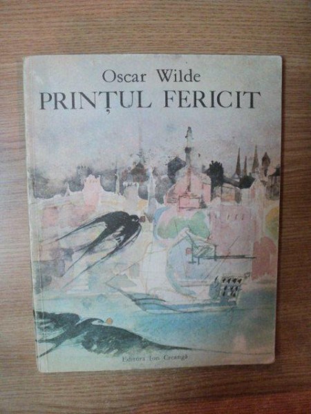 PRINTUL FERICIT SI ALTE POVESTI de OSCAR WILDE , ILUSTRATA DE OCTAV GRIGORESCU , Bucuresti 1976