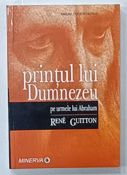PRINTUL LUI DUMNEZEU , PE URMELE LUI ABRAHAM de RENE GUITTON , traducere de IRINA  MAVRODIN , 2007, DEDICATIE *
