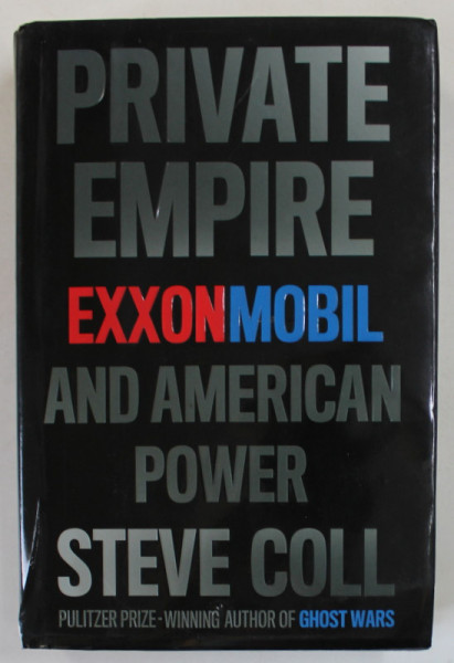 PRIVATE EMPIRE , EXXON MOBIL AND AMERICAN POWER by STEVE COLL , 2012 , PREZINTA  URME DE UZURA SI DE INDOIRE *