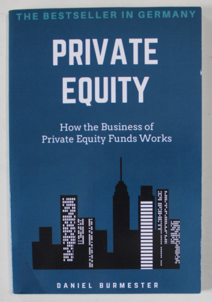 PRIVATE EQUITY , HOW TO BUSINESS OF PRIVATE EQUITY FUNDS WORKS by DANIEL  BURMESTER , 2012