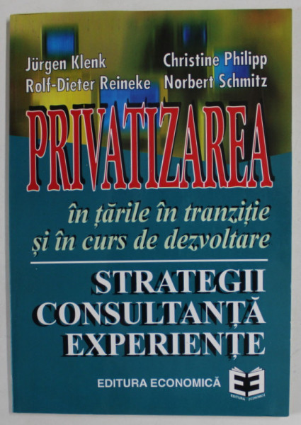 PRIVATIZAREA IN TARILE IN TRANZITIE SI IN CURS DE DEZVOLTARE , STRATEGII , CONSULTANTA , EXPERIENTE de JURGEN KLENK ...NORBERT SCHMITZ , 1994