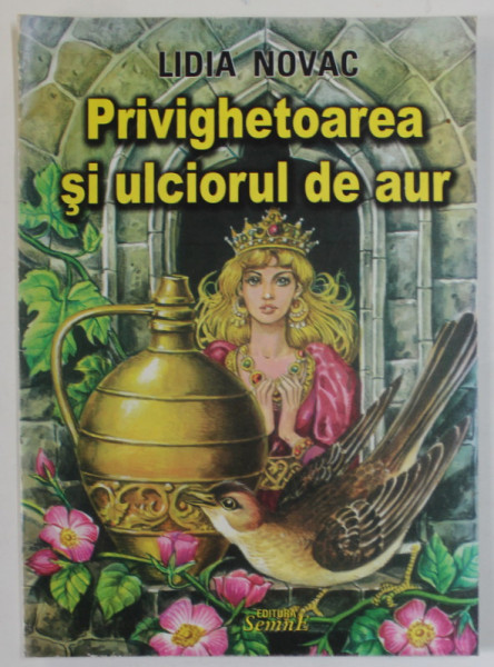PRIVIGHETOAREA SI ULCIORUL DE AUR de LIDIA NOVAC , ilustratii de VALENTIN TANASE , 2010