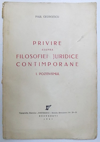 PRIVIRE AUPRA FILOSOFIEI JURIDICE CONTIMPORANE  I. POZITIVISMUL de PAUL GEORGESCU , 1941, DEDICATIE*