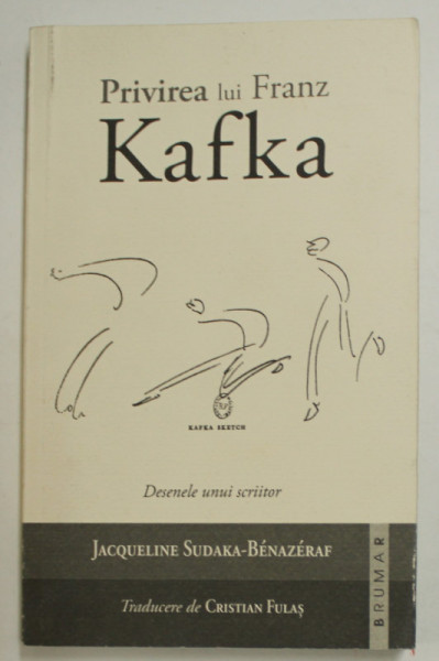 PRIVIREA LUI FRANZ KAFKA - DESENELE UNUI SCRIITOR de JACQUELINE SUDAKA - BENAZERAF , 2017