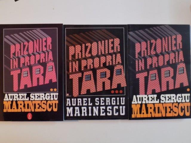 PRIZONIER IN PROPRIA TARA de AUREL SERGIU MARINESCU , VOL. I - II - III , 1996