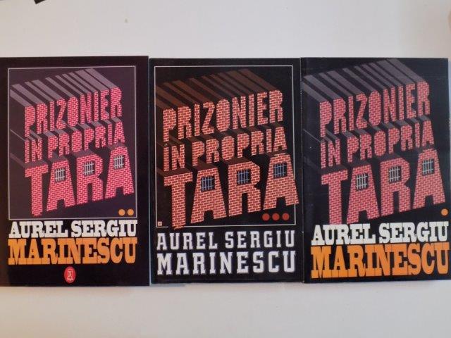 PRIZONIER IN PROPRIA TARA , VOLUMELE I - III de AUREL SERGIU MARINESCU , 1996