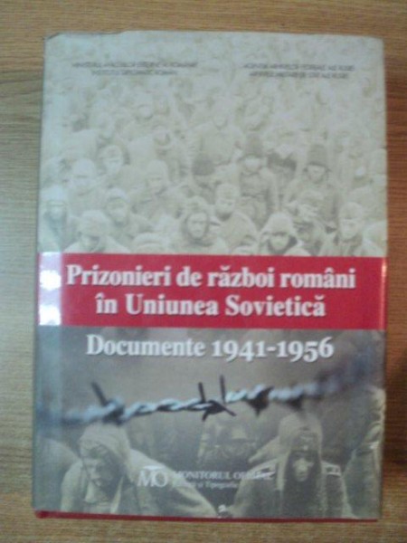 PRIZONIERI DE RAZBOI ROMANI IN UNIUNEA SOVIETICA , DOCUMENTE 1941 - 1956 , Bucuresti 2013