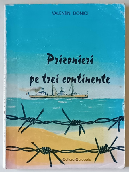 PRIZONIERI PE TREI CONTINENTE de VALENTIN DONICI , 1999 , DEDICATIE *