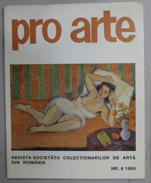 PRO ARTE , REVISTA SOCIETATII COLECTIONARILOR DE ARTA DIN ROMANIA , NR.6 / 1995