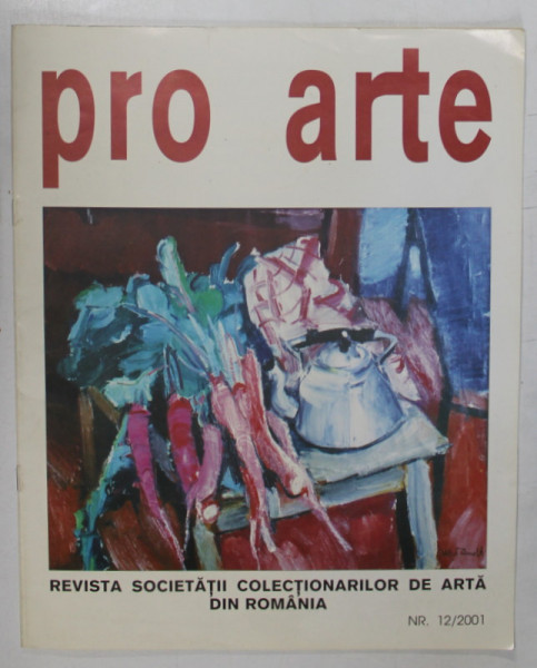 PRO ARTE , REVISTA SOCIETATII COLECTIONARILOR DE ARTA DIN ROMANIA , NUMARUL 12 , ANUL XII , 2001