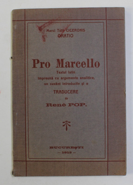 PRO MARCELLO  de MARCI TULLI CICERONIS ORATIO , textul latin impreuna cu argumente analitice , traducere de RENE POP , 1913