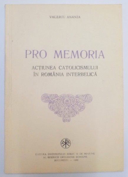 PRO MEMORIA , ACTIUNEA CATOLICISMULUI ROMANIA INTERBELICA de VALERIU ANANIA , 1993