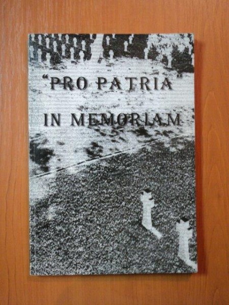 PRO PATRIA IN MEMORIAM coordonator FLORIN ROTARU , Bucuresti 2001