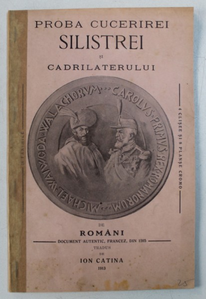 PROBA CUCERIREI SILISTREI SI CADRILATERULUI DE ROMANI - DOCUMENT AUTENTIC FRANCEZ , DIN 1595 , tradus de ION CATINA , 1913 , prezinta halouri de apa