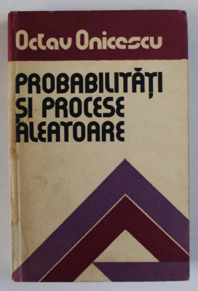 PROBABILITATI SI PROCESE ALEATOARE de OCTAV ONICESCU , 1977
