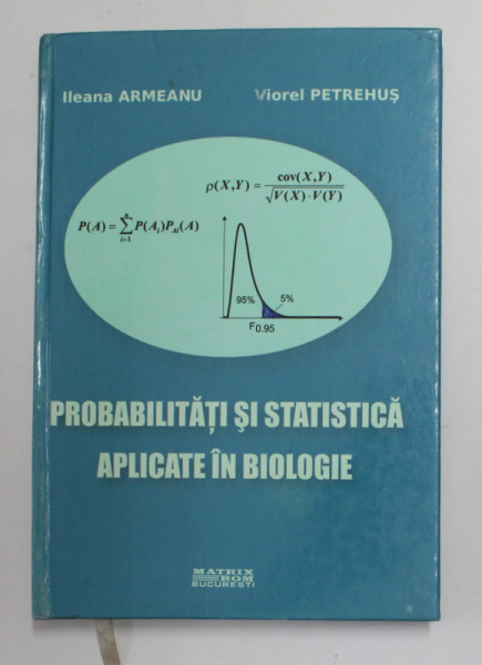 PROBABILITATI SI STATISTICA APLICATE IN BIOLOGIE de ILEANA ARMEANU si VIOREL PETREHUS , 2006