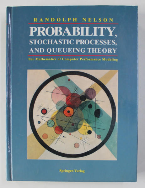 PROBABILITY , STOCHASTIC PROCESSES , AND QUEUEING THEORY - THE MATHEMATICS OF COMPUTER PERFORMANCE MODELING by RANDOLPH NELSON , 1995
