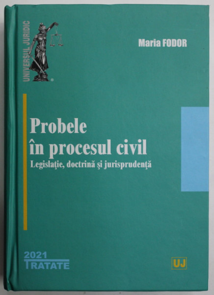 PROBELE IN PROCESUL CIVIL , LEGISLATIE , DOCTRINA SI JURISPRUDENTA de MARIA FODOR , 2021