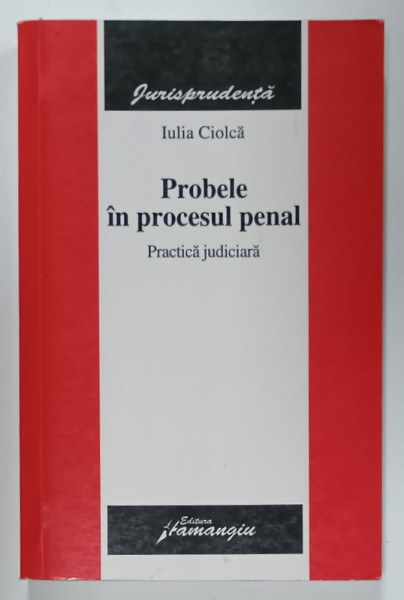 PROBELE IN PROCESUL PENAL , PRACTICA JUDICIARA de IULIA CIOLCA , 2007