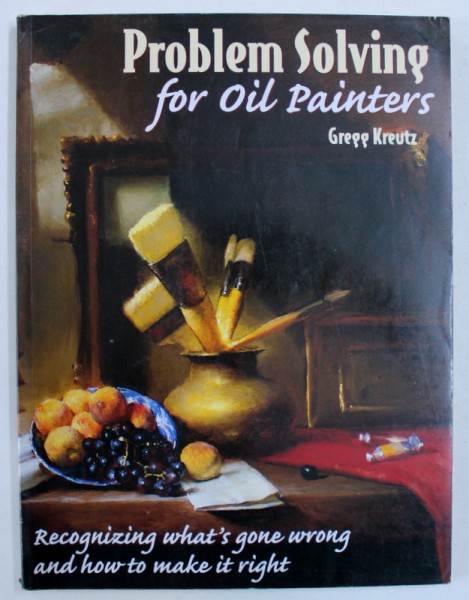 PROBLEM SOLVING FOR OIL PAINTERS by GREGG KREUTZ , 1986