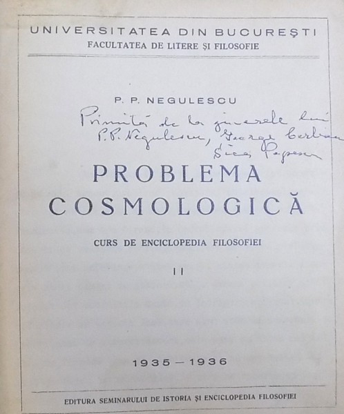 PROBLEMA COSMOLOGICA  - CURS DE ENCICLOPEDIA FILOSOFIEI de P.P. NEGULESCU , VOL. II , CURS LITOGRAFIAT ,  1935 - 1936