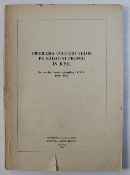 PROBLEMA CULTURII VIILOR PE RADACINI PROPRII IN R.P.R. - EXTRAS DIN LUCRARI STIINTIFICE I.C.H.V.  1958 - 1959 , 1960