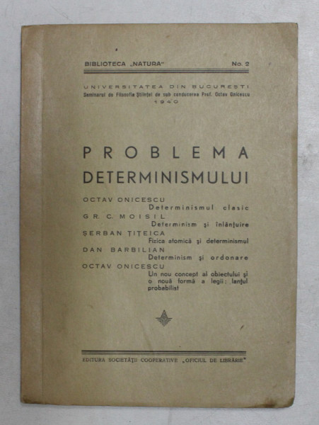 PROBLEMA DETERMINISMULUI de OCTAV ONICESCU , GR. C. MOISIL , SERBAN TITEICA , DAN BARBILIAN , 1940