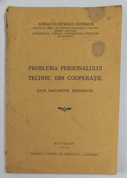 PROBLEMA PERSONALULUI TEHNIC DIN COOPERATIE - DATE , DOCUMENTE , DEZIDERATE de ADRIAN DUMITRESCU - BUMBESTI , 1930 ,COPERTA CU PETE SI URME DE UZURA , INTERIOR IN STARE BUNA