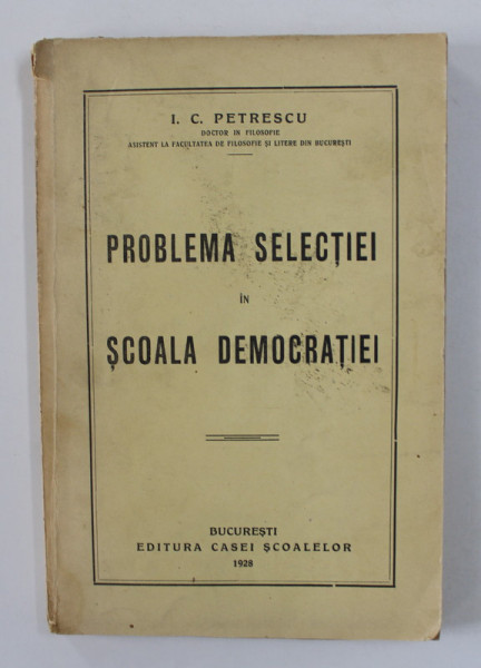 PROBLEMA SELECTIEI IN SCOALA DEMOCRATIEI de I.C. PETRESCU , 1928 , DEDICATIE*