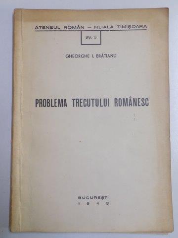 PROBLEMA TRECUTULUI ROMANESC de GHEORGHE I. BRATIANU  1943