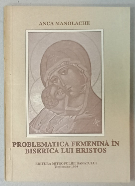 PROBLEMATICA FEMENINA IN BISERICA LUI HRISTOS de ANCA MANOLACHE , 1994, COPERTA  BROSATA