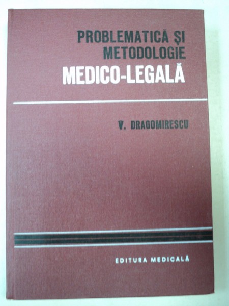 PROBLEMATICA SI METODOLOGIE MEDICO - LEGALA de V.DRAGOMIRESCU