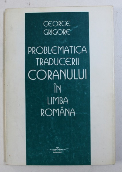 PROBLEMATICA TRADUCERII CORANULUI IN LIMBA ROMANA de GEORGE GRIGORE , 1997