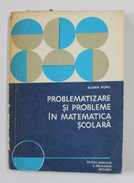 PROBLEMATIZARE SI PROBLEME IN MATEMATICA SCOLARA de EUGEN RUSU , 1978