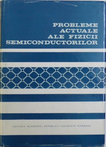 PROBLEME ACTUALE ALE FIZICII SEMICONDUCTORILOR de CRISTIAN CONSTANTINESCU , 1970