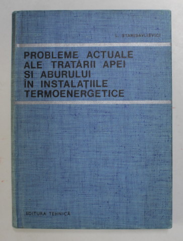 PROBLEME ACTUALE ALE TRATARII APEI SI ABURULUI IN INSTALATIILE TERMOENERGETICE de I. STANISAVLIEVICI , 1969