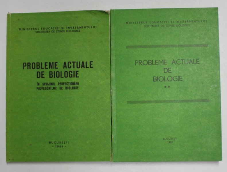 PROBLEME ACTUALE DE BIOLOGIE - IN SPRIJINUL PERFECTIONARII PROFESORILOR DE BIOLOGIE , VOL. I - II , 1984 ,1985