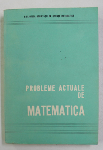 PROBLEME ACTUALE DE MATEMATICA , CONFERINTE TINUTE LA CURSURILE DE VARA PENTRU  PROFESORII DE MATEMATICA , 1970