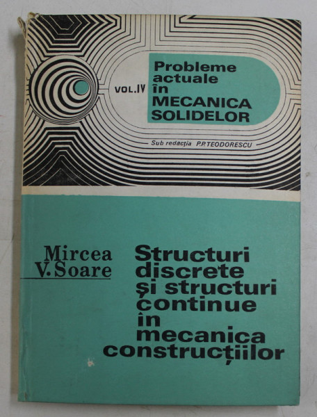 PROBLEME ACTUALE IN MECANICA SOLIDELOR , VOLUMUL IV , sub redactia P . P TEODORESCU M / STRUCTURI DISCRETE SI STRUCTURI CONTINUE IN MECANICA CONSTRUCTIILOR de MIRCEA V. SOARE , 1986