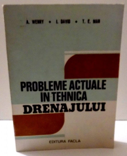 PROBLEME ACTUALE IN TEHNICA DRENAJULUI de A. WEHRY , I. DAVID , T.E. MAN , 1982