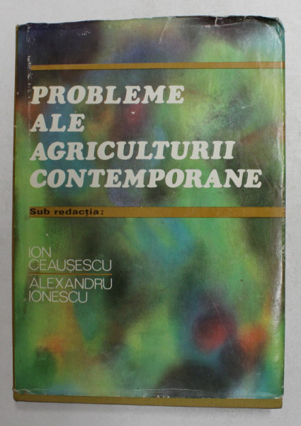 PROBLEME ALE AGRICULTURII CONTEMPORANE de ION CEAUSESCU si ALEXANDRU IONESCU , 1977
