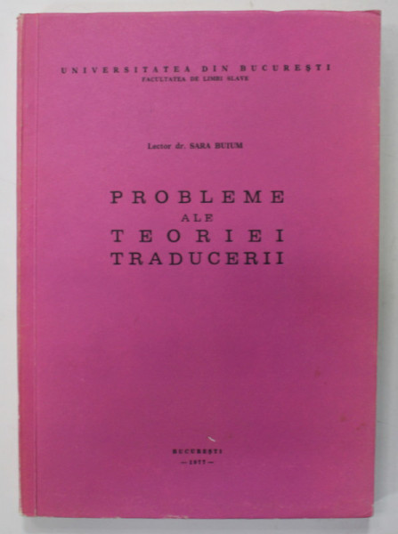 PROBLEME ALE TEORIEI TRADUCERII de LECTOR DR. SARA BUIUM , CURS UNIVERSITAR ,  1977, DEDICATIE *